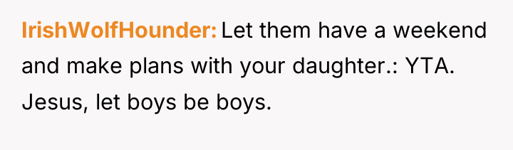IrishWolfHounder Let them have a weekend and make plans with...