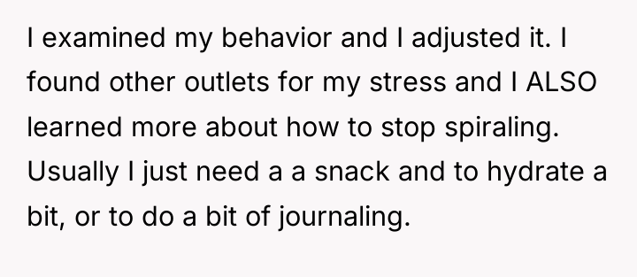 I examined my behavior and I adjusted it. I found...