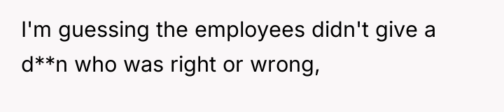 I'm guessing the employees didn't give a d**n who was...