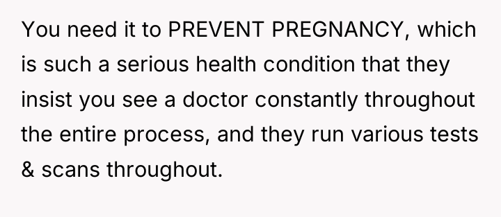 You need it to PREVENT PREGNANCY, which is such a...