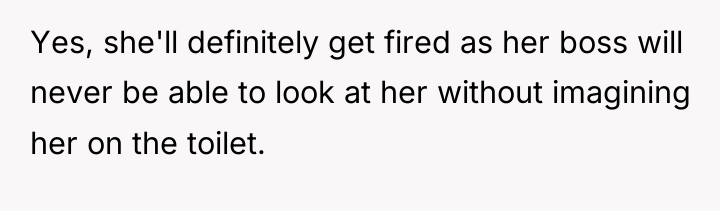 Yes, she'll definitely get fired as her boss will never...