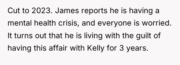 Cut to 2023. James reports he is having a mental...