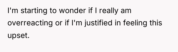 I'm starting to wonder if I really am overreacting or...