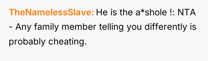 TheNamelessSlave He is the a*shole !: NTA - Any family...
