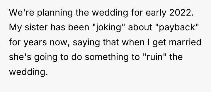 We're planning the wedding for early 2022. My sister has...