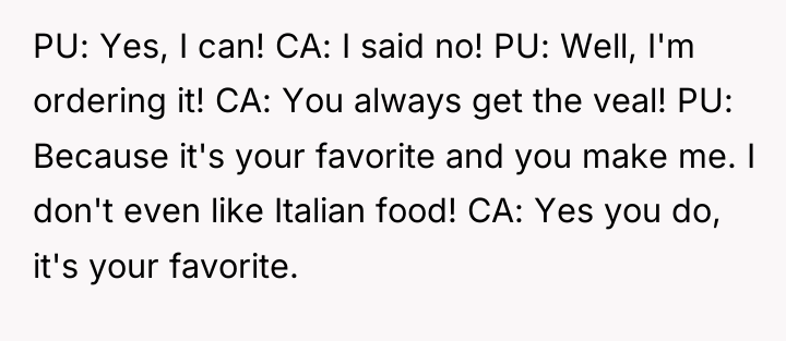 PU: Yes, I can! CA: I said no! PU: Well,...