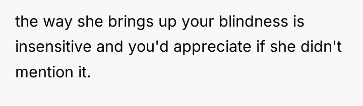the way she brings up your blindness is insensitive and...