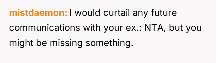 mistdaemon I would curtail any future communications with your ex.:...
