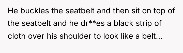 He buckles the seatbelt and then sit on top of...
