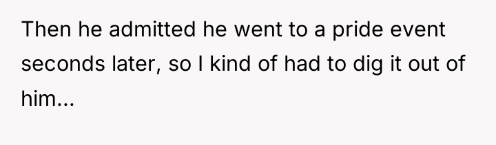 Then he admitted he went to a pride event seconds...