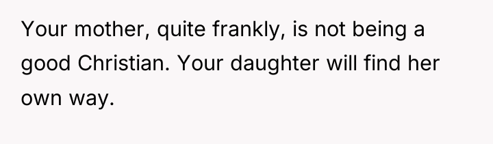 Your mother, quite frankly, is not being a good Christian....