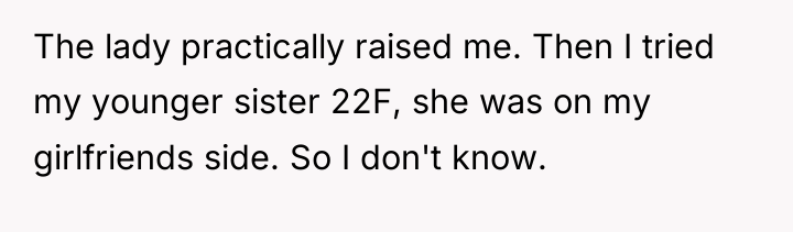 The lady practically raised me. Then I tried my younger...