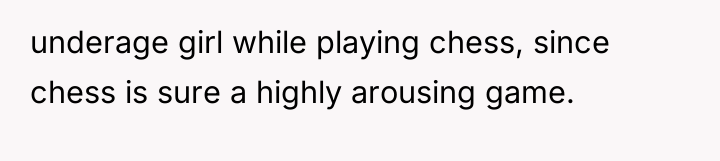 underage girl while playing chess, since chess is sure a...