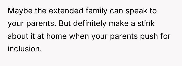 Maybe the extended family can speak to your parents. But...