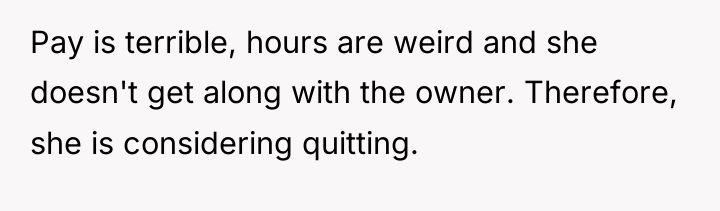 Pay is terrible, hours are weird and she doesn't get...