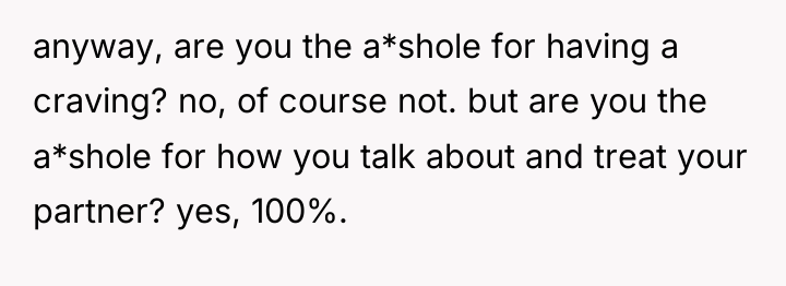 anyway, are you the a*shole for having a craving? no,...