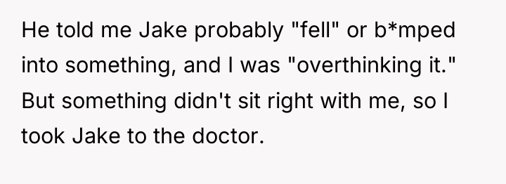 He told me Jake probably "fell" or b*mped into something,...
