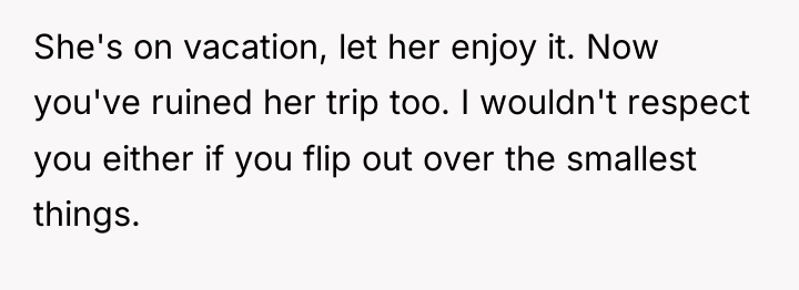 She's on vacation, let her enjoy it. Now you've ruined...