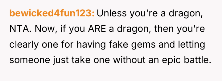bewicked4fun123 Unless you're a dragon, NTA. Now, if you ARE...