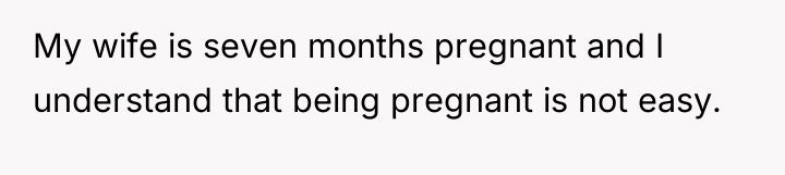 My wife is seven months pregnant and I understand that...