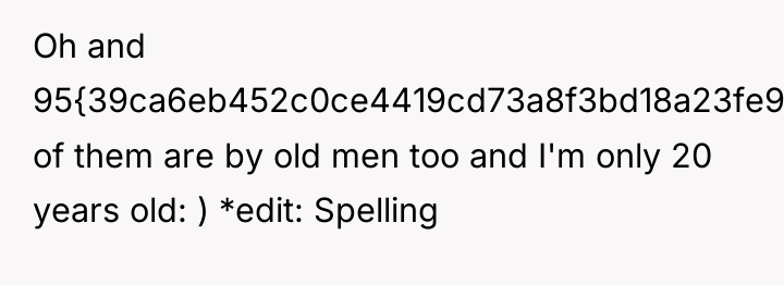 Oh and 95{39ca6eb452c0ce4419cd73a8f3bd18a23fe95ab4febb092bc2ab1b542eeea82f} of them are by old men too...