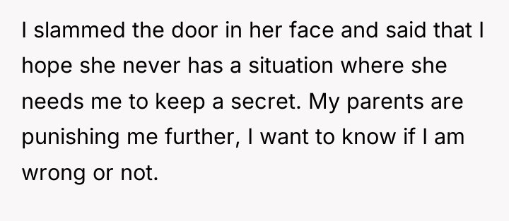 I slammed the door in her face and said that...