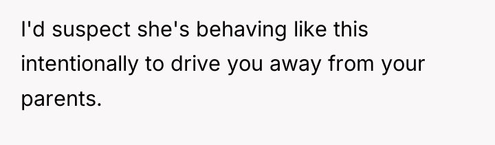 I'd suspect she's behaving like this intentionally to drive you...