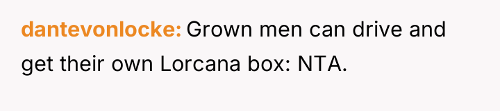 dantevonlocke Grown men can drive and get their own Lorcana...