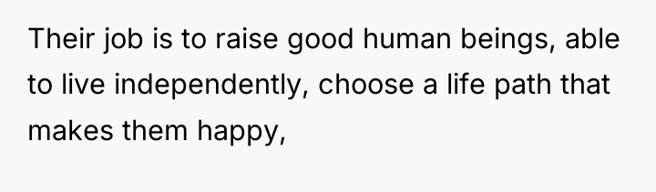 Their job is to raise good human beings, able to...