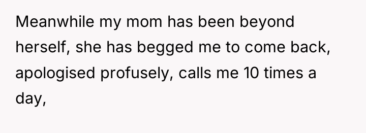 Meanwhile my mom has been beyond herself, she has begged...