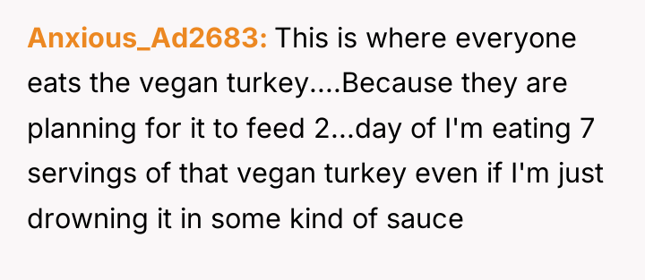 Anxious_Ad2683 This is where everyone eats the vegan turkey....Because they...