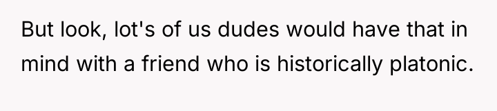 But look, lot's of us dudes would have that in...