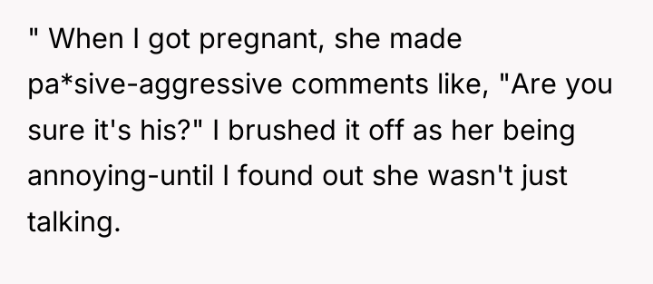 " When I got pregnant, she made pa*sive-aggressive comments like,...