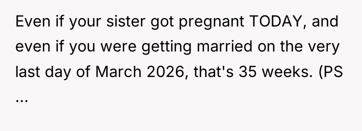 Even if your sister got pregnant TODAY, and even if...