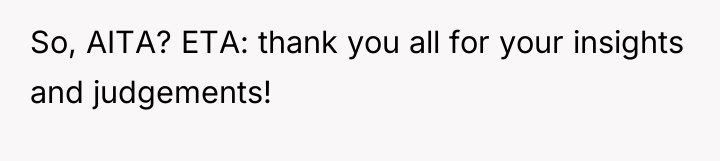 So, AITA? ETA: thank you all for your insights and...