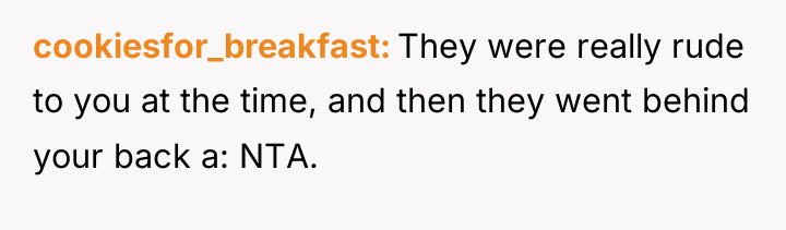 cookiesfor_breakfast They were really rude to you at the time,...