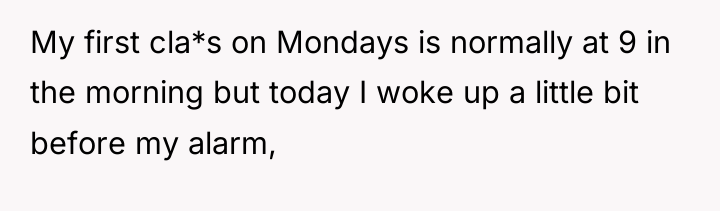 My first cla*s on Mondays is normally at 9 in...