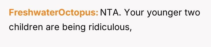 FreshwaterOctopus NTA. Your younger two children are being ridiculous,