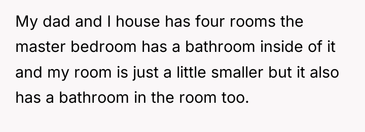 My dad and I house has four rooms the master...