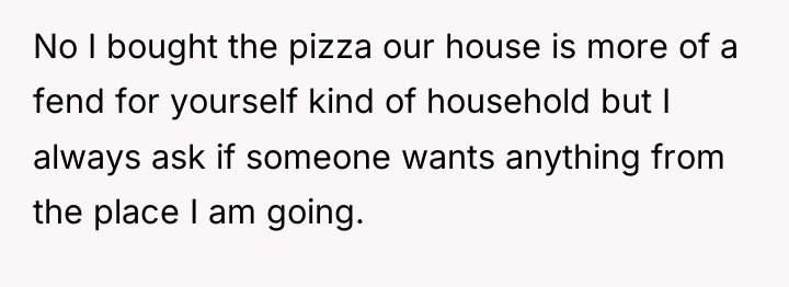 No I bought the pizza our house is more of...