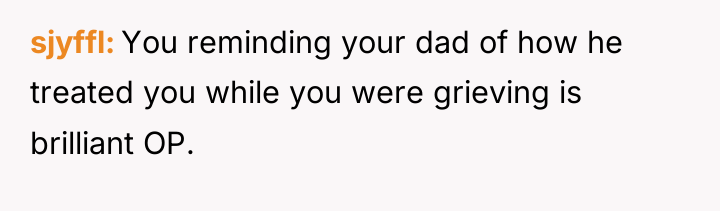 sjyffl You reminding your dad of how he treated you...