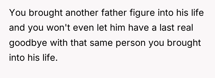 You brought another father figure into his life and you...
