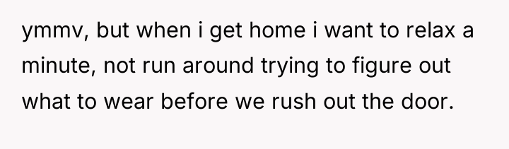 ymmv, but when i get home i want to relax...