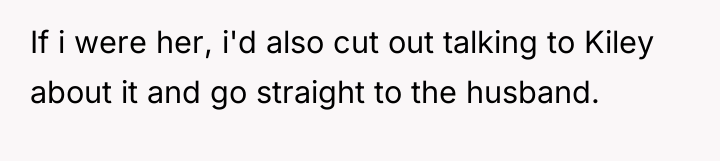 If i were her, i'd also cut out talking to...