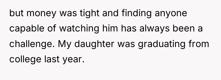 but money was tight and finding anyone capable of watching...