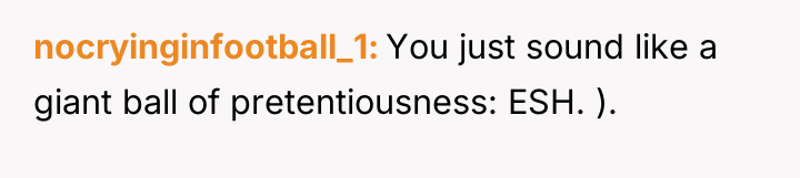 nocryinginfootball_1 You just sound like a giant ball of pretentiousness:...