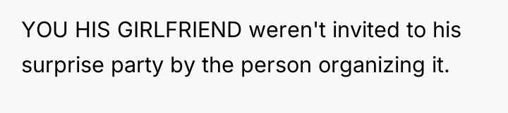 YOU HIS GIRLFRIEND weren't invited to his surprise party by...