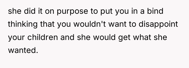 she did it on purpose to put you in a...