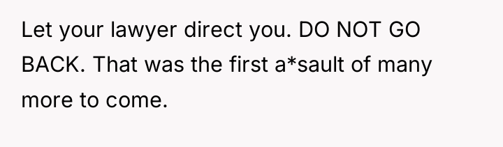 Let your lawyer direct you. DO NOT GO BACK. That...