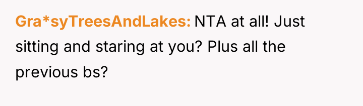 Gra*syTreesAndLakes NTA at all! Just sitting and staring at you?...